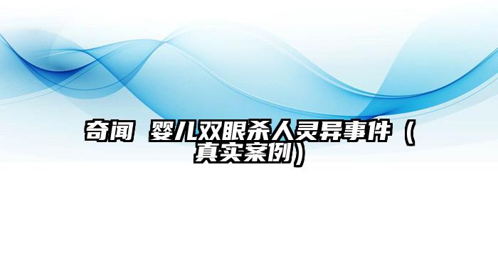 奇闻 婴儿双眼杀人灵异事件（真实案例）