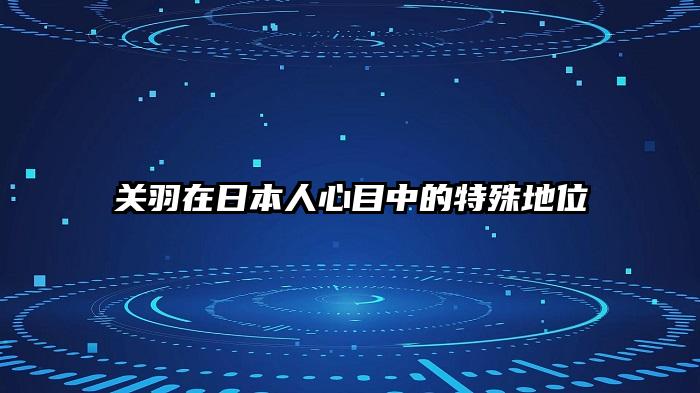 关羽在日本人心目中的特殊地位