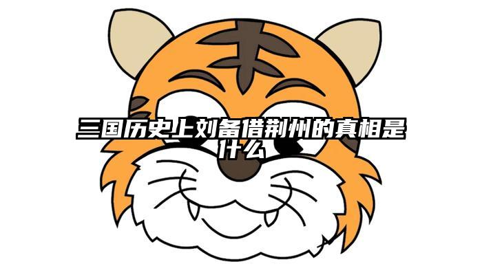 三国历史上刘备借荆州的真相是什么