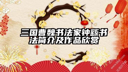 三国曹魏书法家钟繇书法简介及作品欣赏