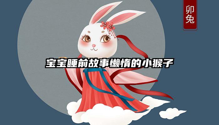 宝宝睡前故事懒惰的小猴子