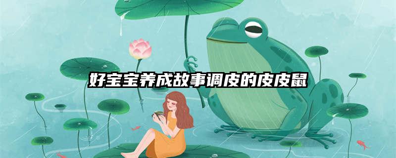 好宝宝养成故事调皮的皮皮鼠