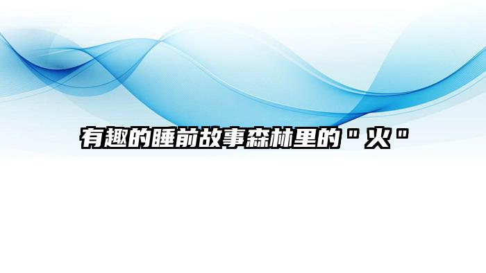 有趣的睡前故事森林里的＂火＂