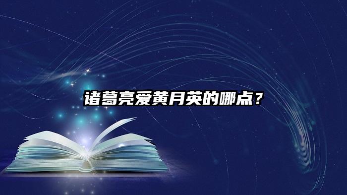 诸葛亮爱黄月英的哪点？