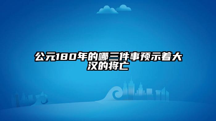 公元180年的哪三件事预示着大汉的将亡