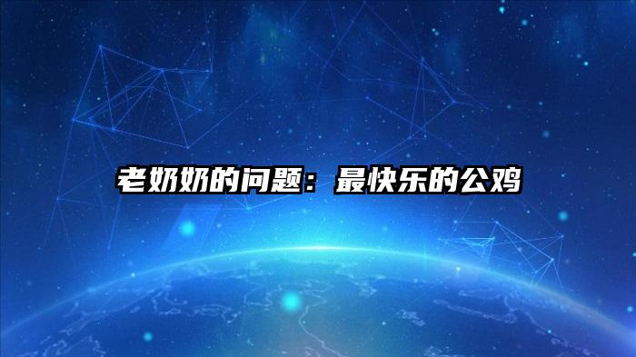 老奶奶的问题：最快乐的公鸡