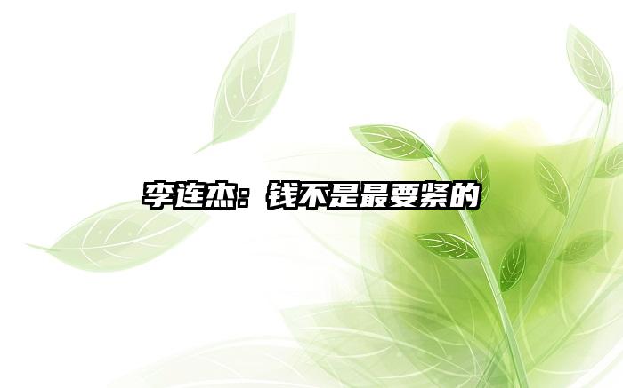 李连杰：钱不是最要紧的