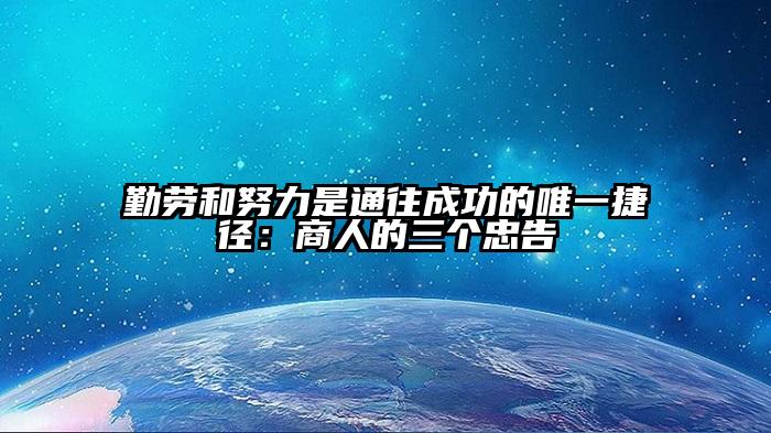 勤劳和努力是通往成功的唯一捷径：商人的三个忠告