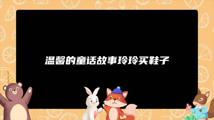 温馨的童话故事玲玲买鞋子