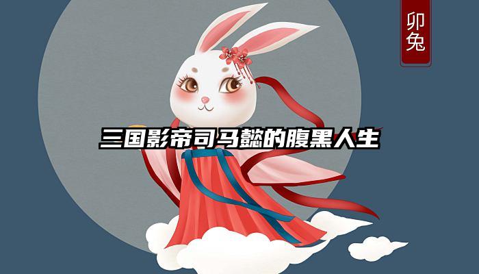 三国影帝司马懿的腹黑人生