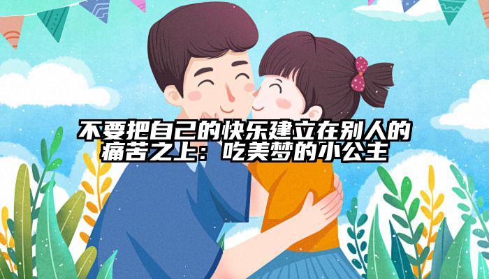 不要把自己的快乐建立在别人的痛苦之上：吃美梦的小公主