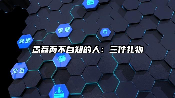 愚蠢而不自知的人：三件礼物