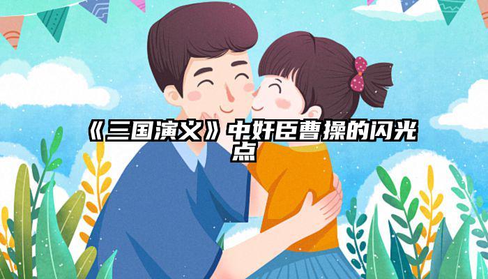 《三国演义》中奸臣曹操的闪光点