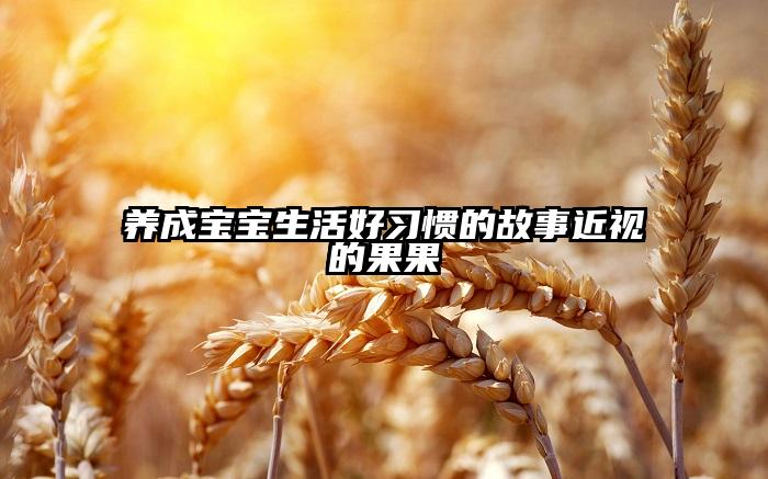 养成宝宝生活好习惯的故事近视的果果