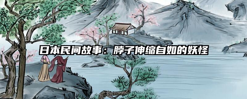 日本民间故事：脖子伸缩自如的妖怪