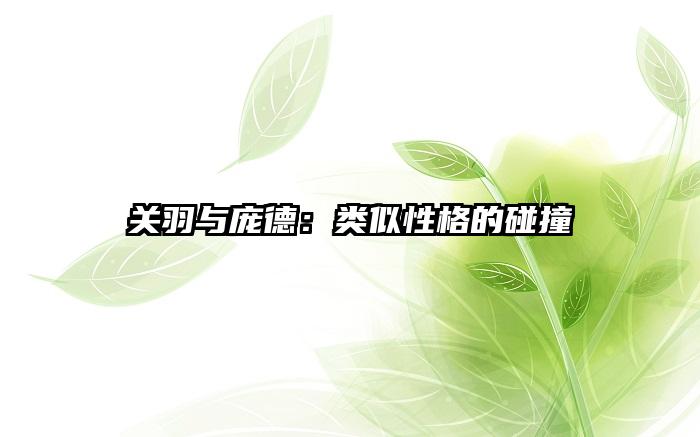 关羽与庞德：类似性格的碰撞