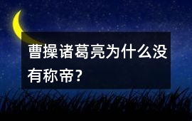 曹操、诸葛亮为什么没有称帝？