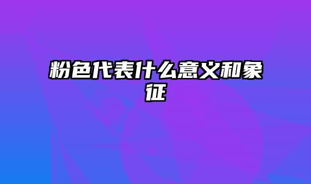 粉色代表什么意义和象征