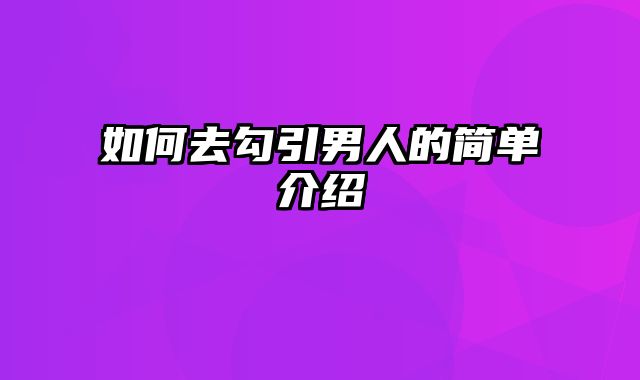 如何去勾引男人的简单介绍