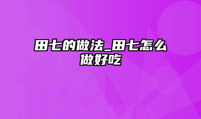 田七的做法_田七怎么做好吃