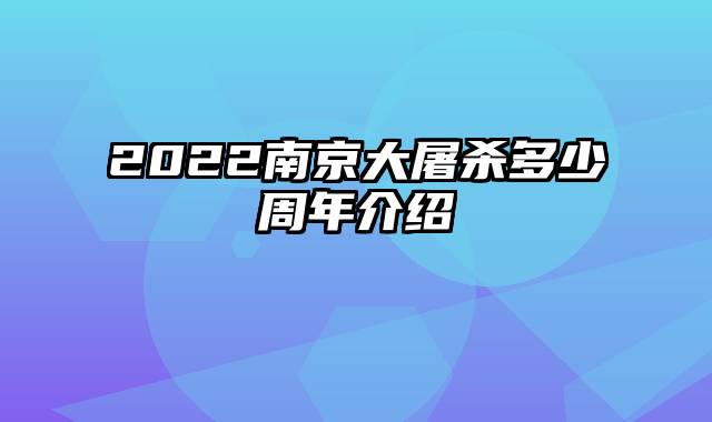 2022南京大屠杀多少周年介绍