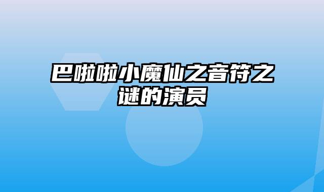 巴啦啦小魔仙之音符之谜的演员