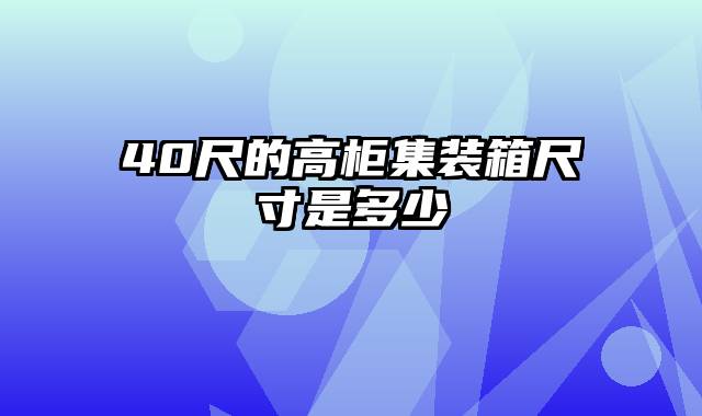 40尺的高柜集装箱尺寸是多少