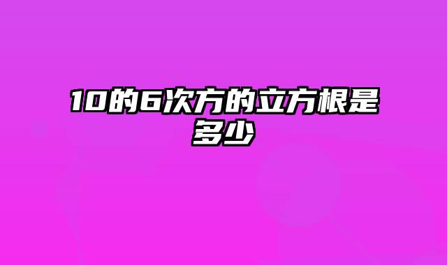 10的6次方的立方根是多少