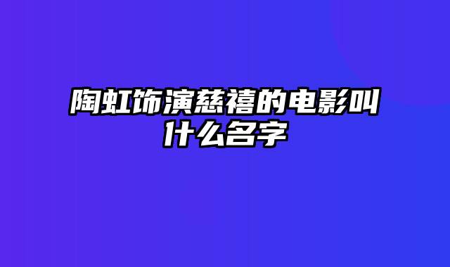 陶虹饰演慈禧的电影叫什么名字