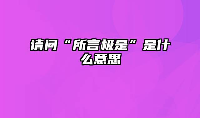 请问“所言极是”是什么意思