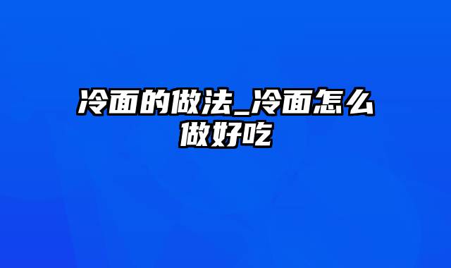 冷面的做法_冷面怎么做好吃