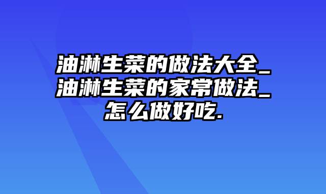 油淋生菜的做法大全_油淋生菜的家常做法_怎么做好吃.