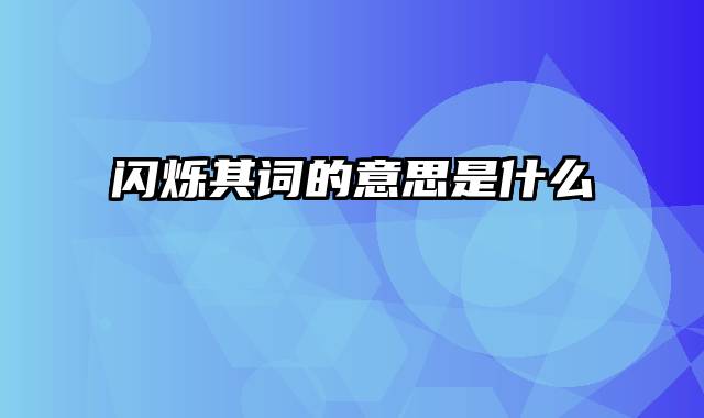 闪烁其词的意思是什么