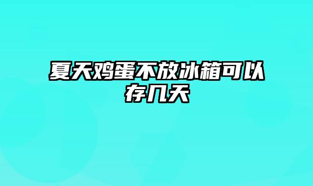 夏天鸡蛋不放冰箱可以存几天