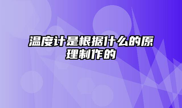 温度计是根据什么的原理制作的