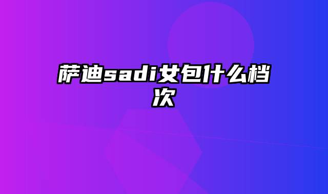 萨迪sadi女包什么档次