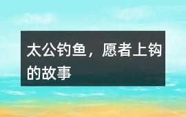 太公钓鱼，愿者上钩的故事