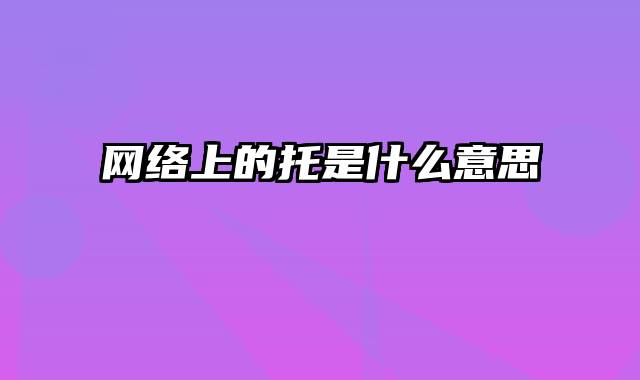 网络上的托是什么意思