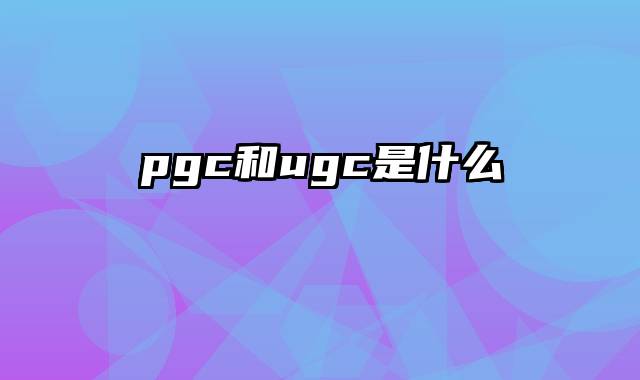 pgc和ugc是什么