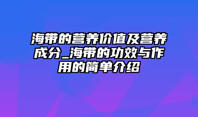 海带的营养价值及营养成分_海带的功效与作用的简单介绍