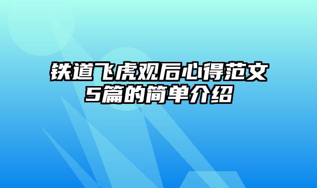 铁道飞虎观后心得范文5篇的简单介绍