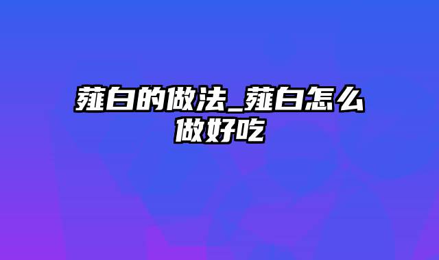 薤白的做法_薤白怎么做好吃