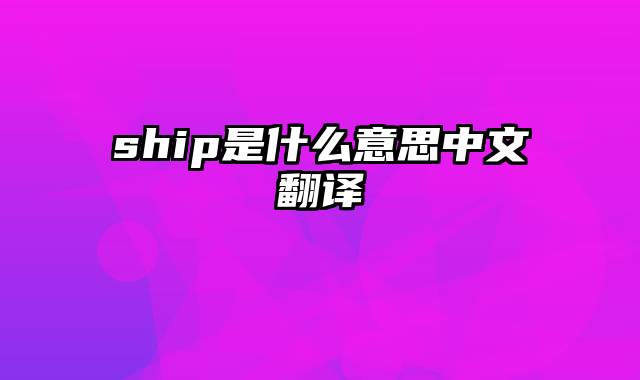 ship是什么意思中文翻译