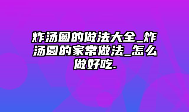 炸汤圆的做法大全_炸汤圆的家常做法_怎么做好吃.