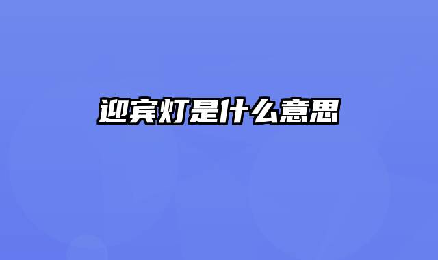 迎宾灯是什么意思