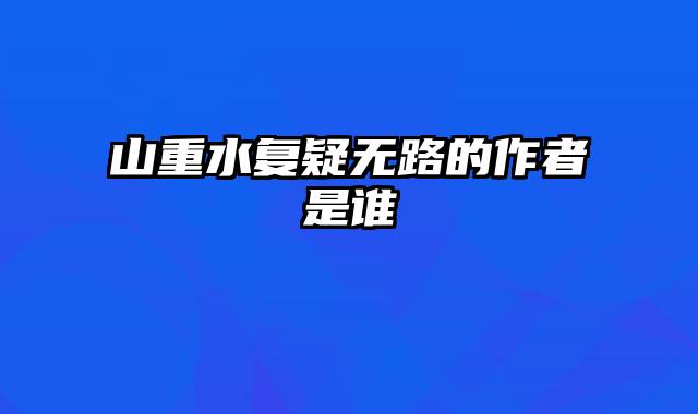 山重水复疑无路的作者是谁