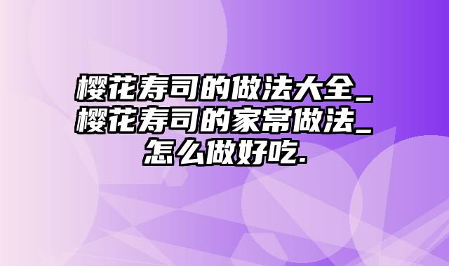 樱花寿司的做法大全_樱花寿司的家常做法_怎么做好吃.