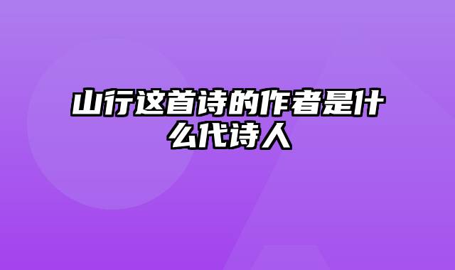 山行这首诗的作者是什么代诗人