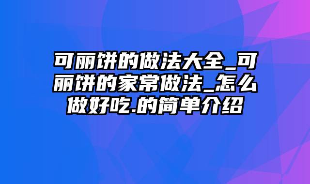 可丽饼的做法大全_可丽饼的家常做法_怎么做好吃.的简单介绍