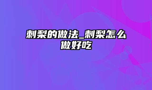 刺梨的做法_刺梨怎么做好吃